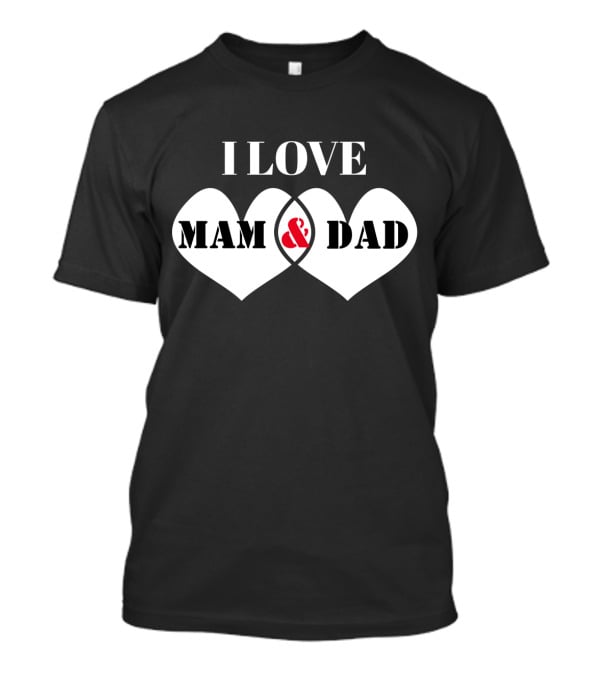 I LOVE MAM And DAD Hearts T-Shirt