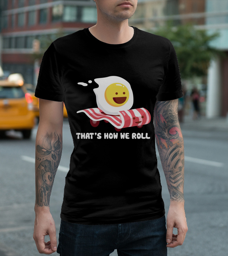 Bacon Egg That's How We Roll T-Shirt
