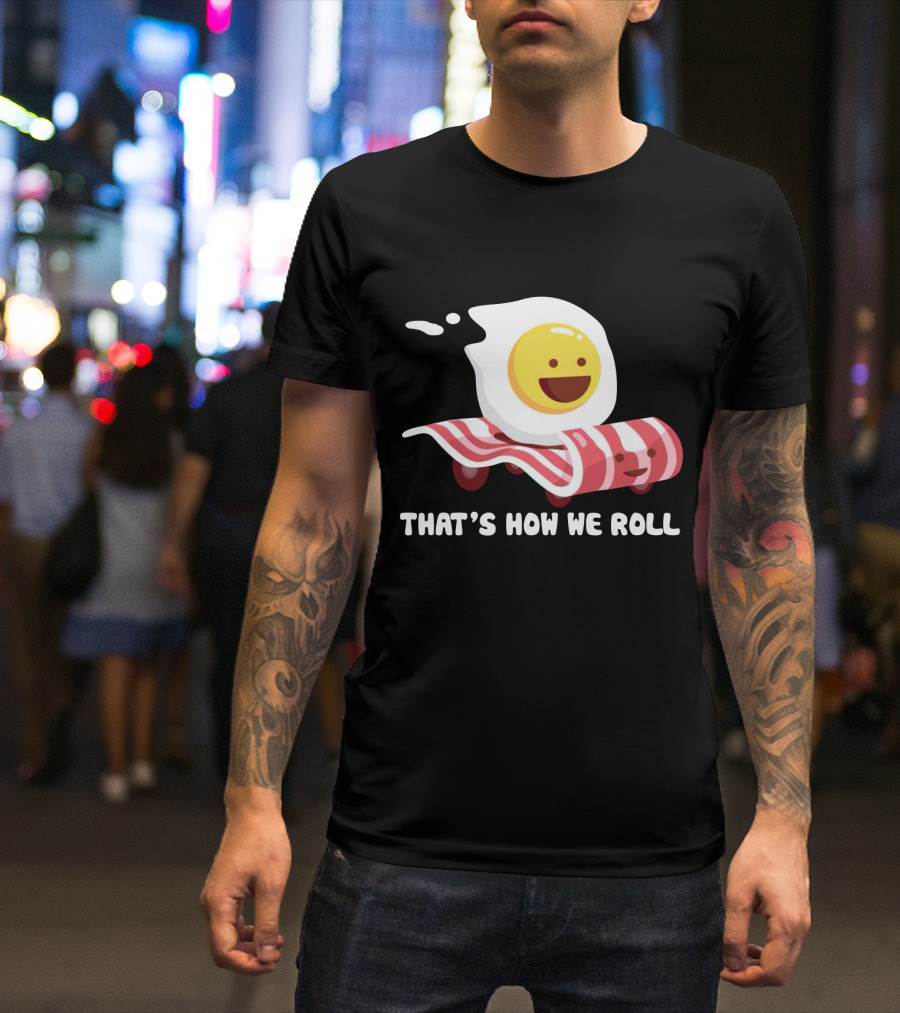 Bacon Egg That's How We Roll T-Shirt