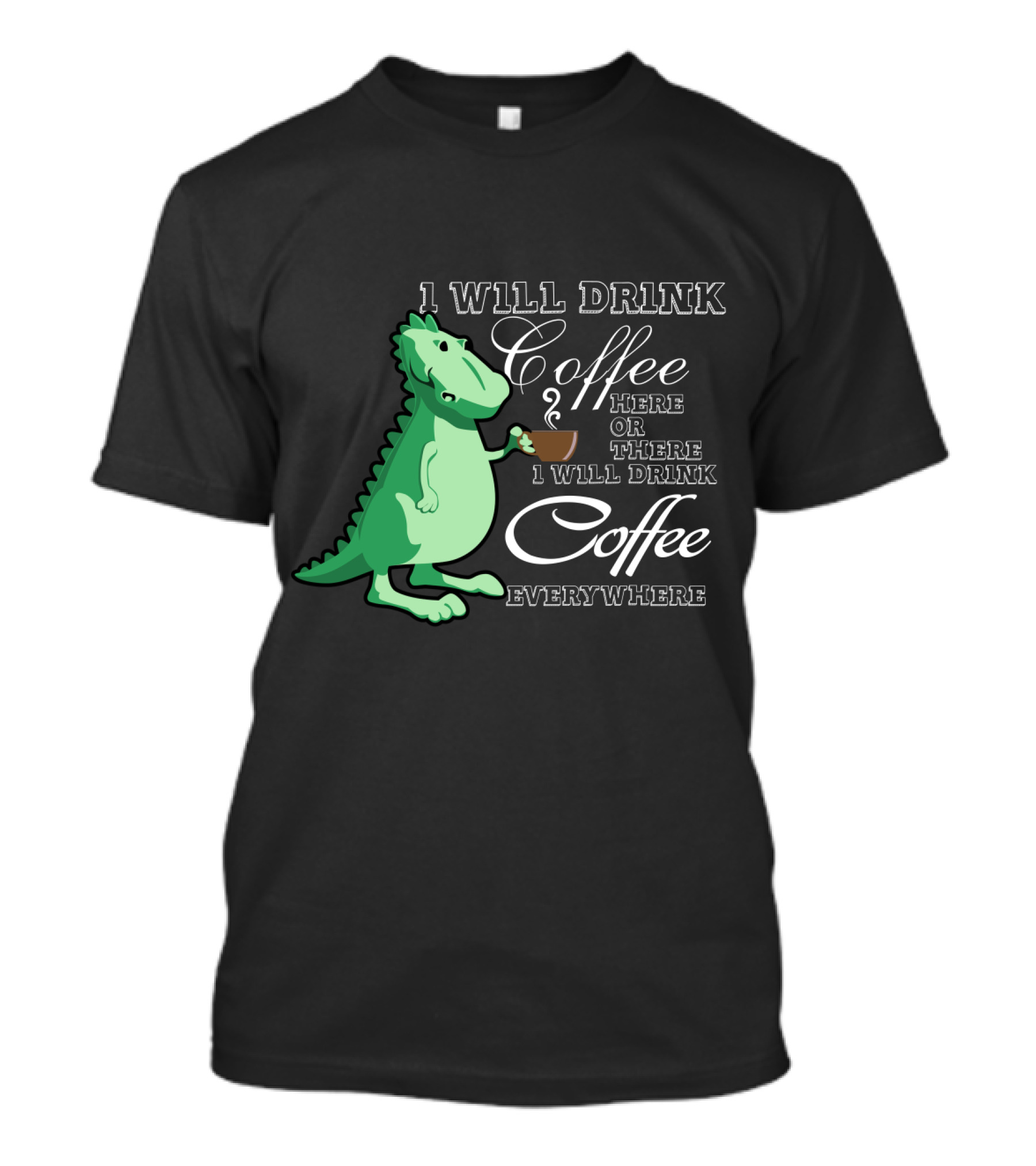 1 Will Drink Coffee Here Or There I Will Drink Coffee Everywhere Dinosaurs Funny Drink Coffee T-Shirt