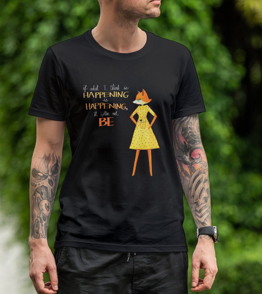 Fantastic Mr. Fox If What I Think Is Happening Illustration With Fox In Yellow Dress T-Shirt
