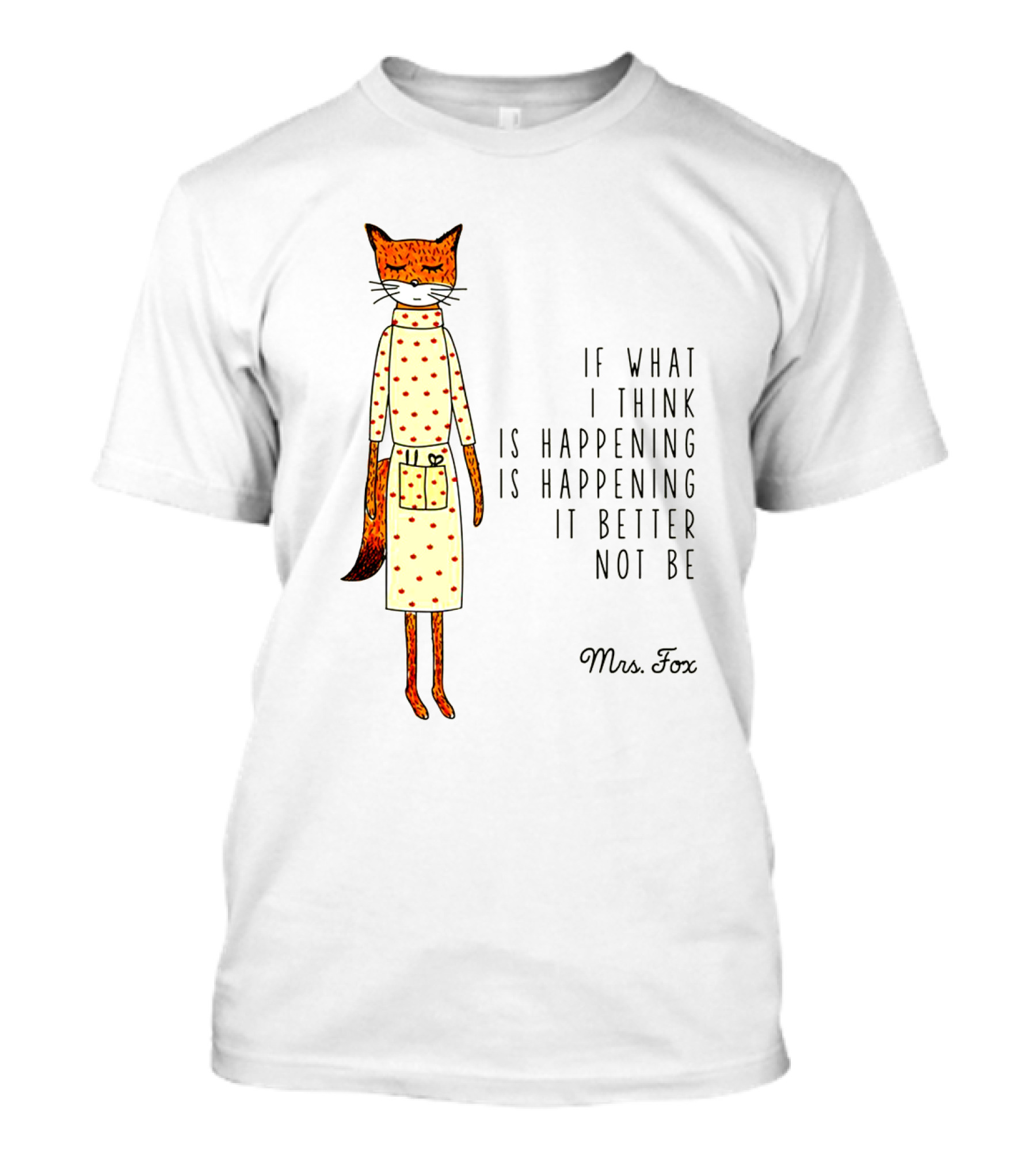 Fantastic Mr. Fox Mrs. Fox Polka Dot If What I Think Is Happening Is Happening It Better Not Be T-Shirt