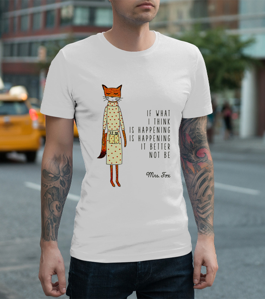 Fantastic Mr. Fox Mrs. Fox Polka Dot If What I Think Is Happening Is Happening It Better Not Be T-Shirt