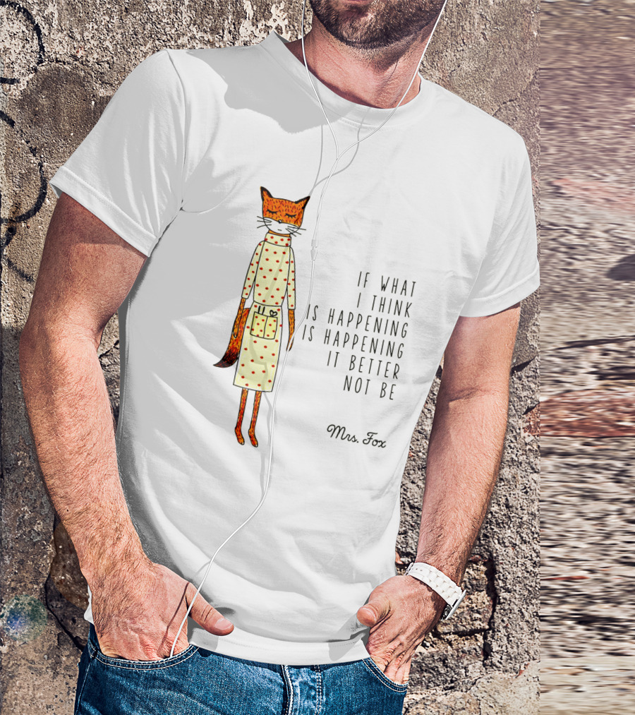 Fantastic Mr. Fox Mrs. Fox Polka Dot If What I Think Is Happening Is Happening It Better Not Be T-Shirt