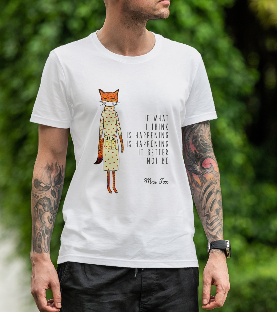 Fantastic Mr. Fox Mrs. Fox Polka Dot If What I Think Is Happening Is Happening It Better Not Be T-Shirt