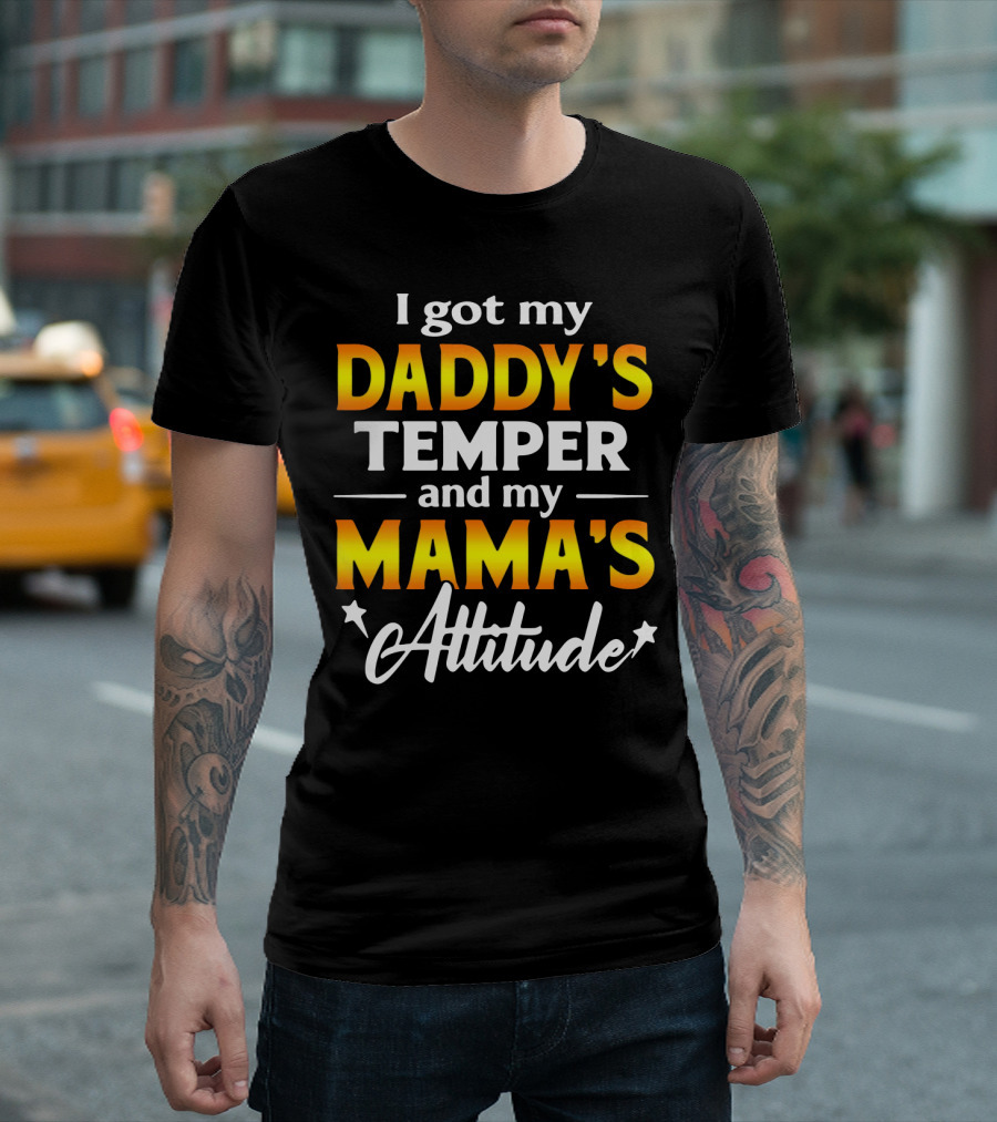 I Got My Daddy's Temper and My Mama's Attitude T-Shirt