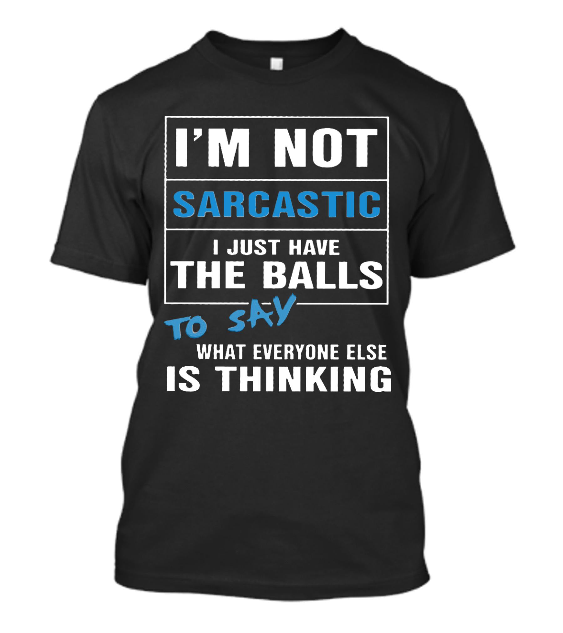 I'm Not Sarcastic I Just Have The Balls To Say What Everyone Else Is Thinking T-Shirt