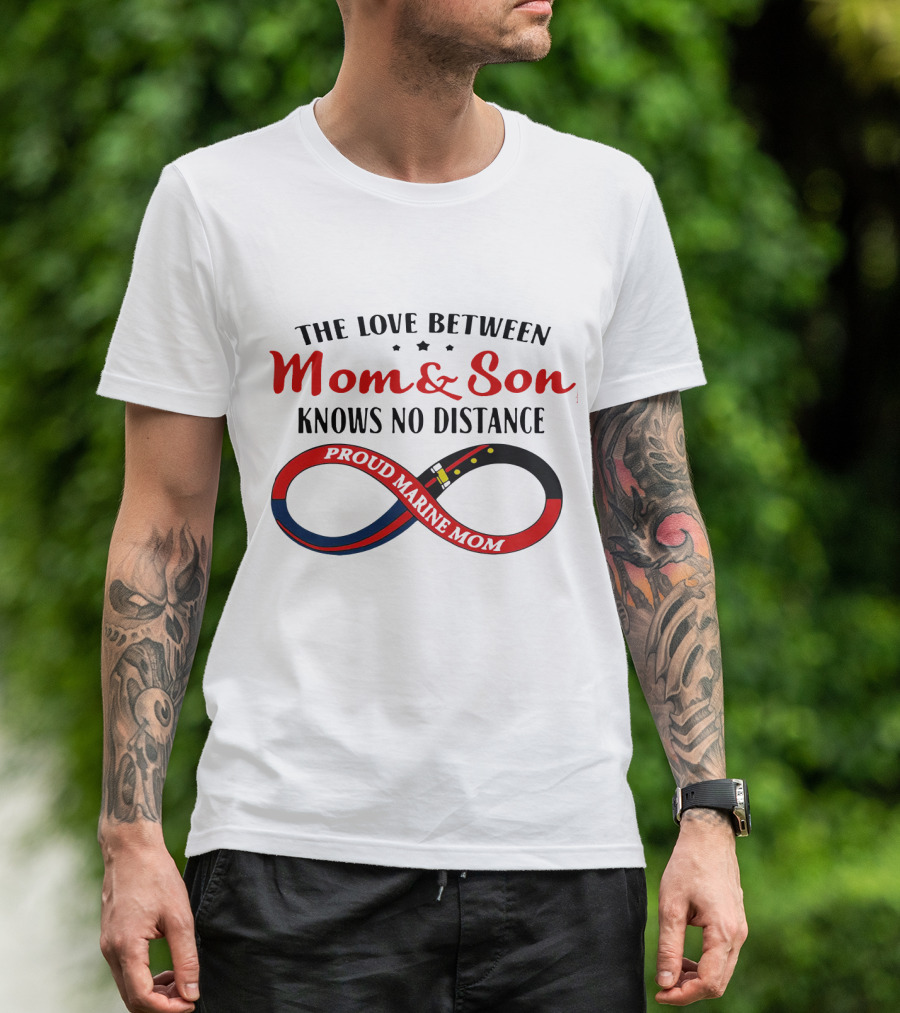 THE LOVE BETWEEN MOM And SON KNOWS NO DISTANCE PROUD MARINE MOM T-Shirt