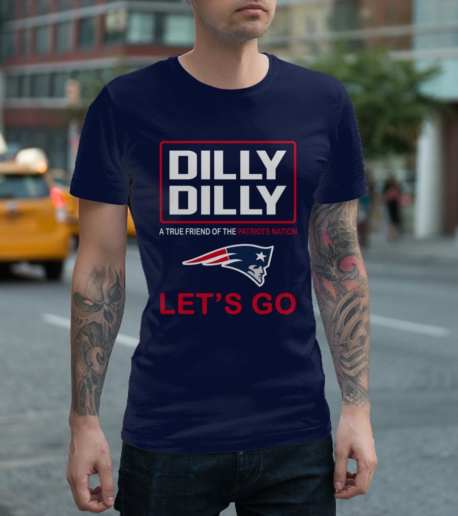 Dilly Dilly A True Friend of the Patriots Nation Let's Go T-Shirt