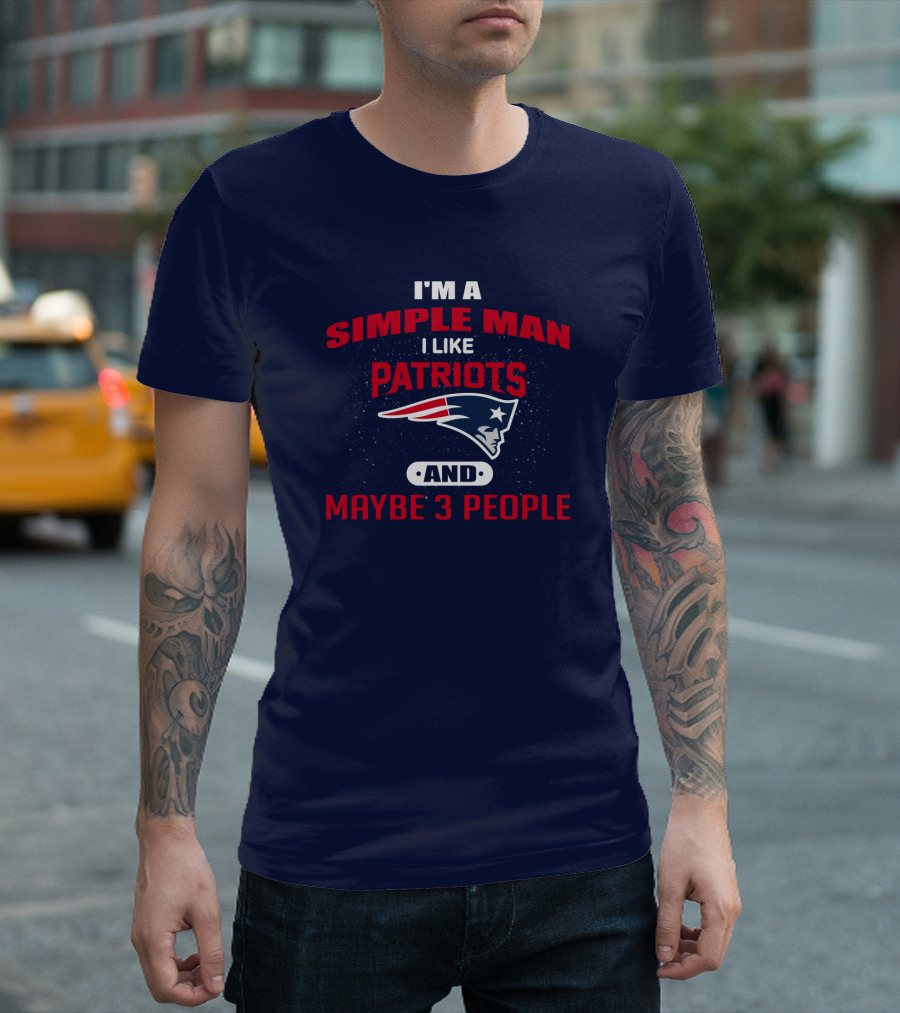 I'm a Simple Man I Like Patriots and Maybe 3 People T-Shirt