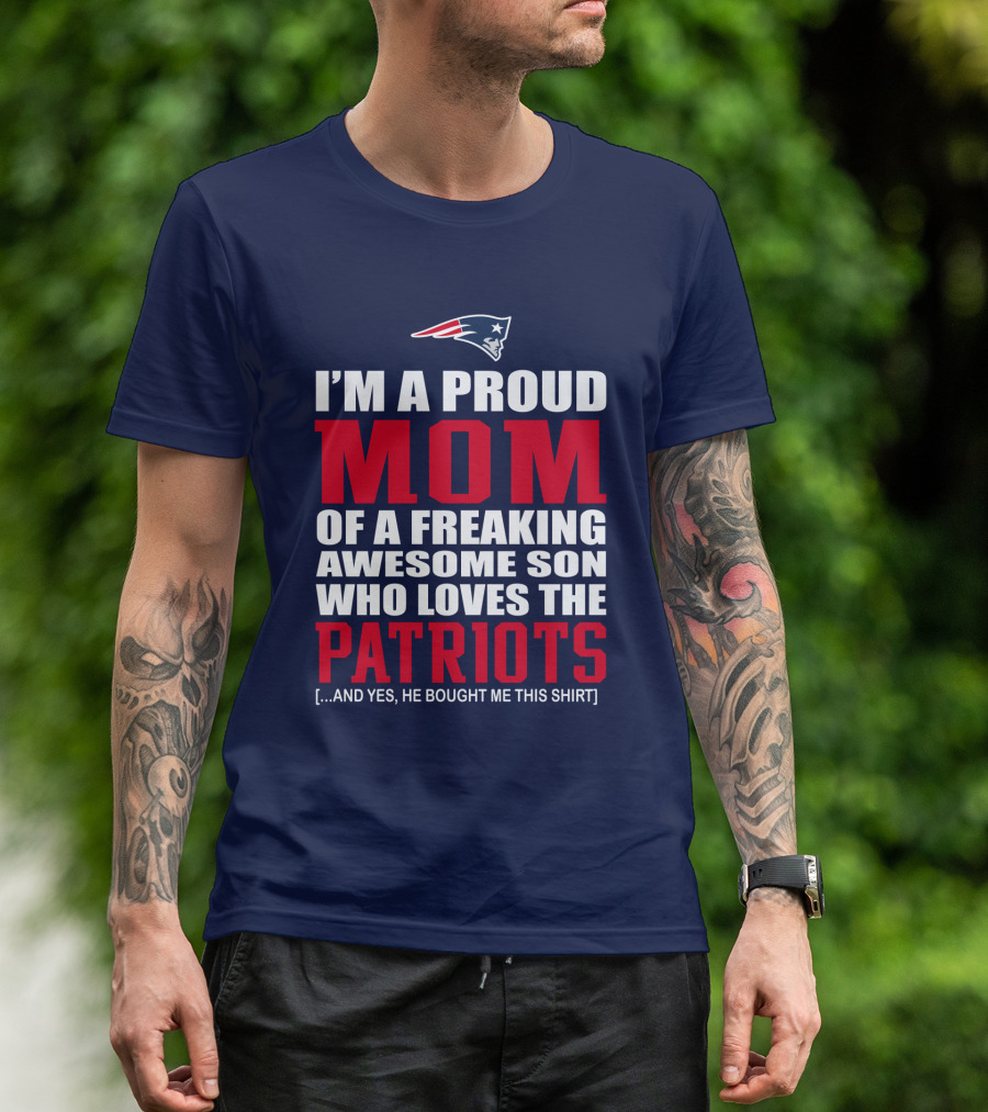 I'm A Proud Mom Of A Freaking Awesome Son Who Loves The Patriots T-Shirt