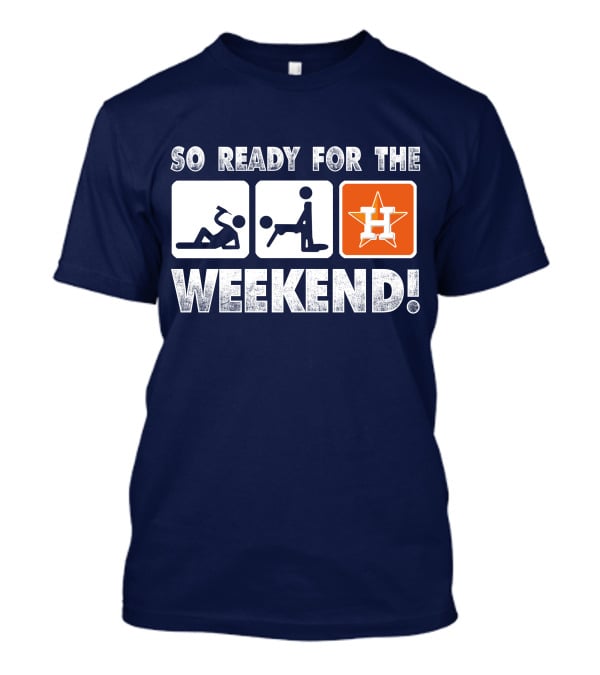 So Ready For The Weekend Astros Fan T-Shirt