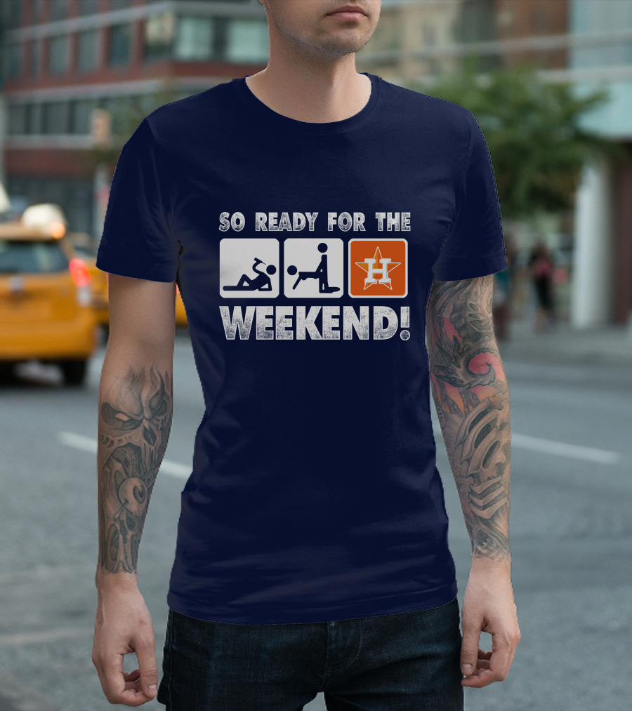 So Ready for the Weekend Astros Fan T-Shirt