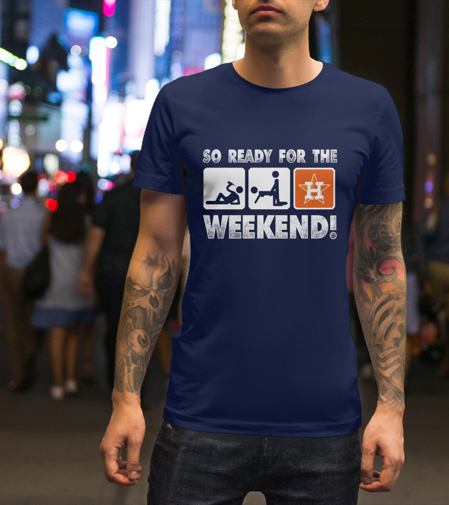 So Ready For The Weekend Astros Fan T-Shirt