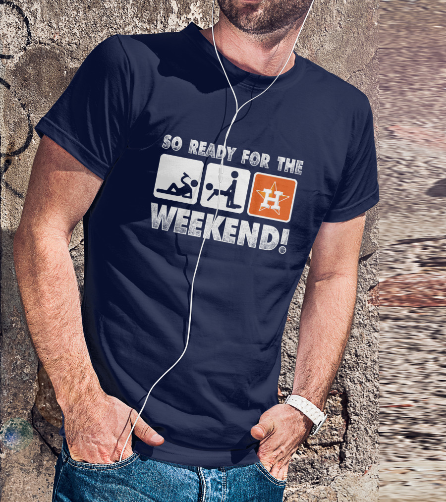 So Ready For The Weekend Astros Fan T-Shirt