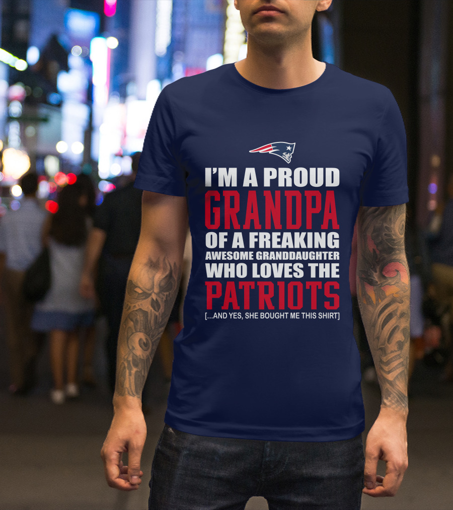 I'm A Proud Grandpa Of A Freaking Awesome Granddaughter Who Loves The Patriots T-Shirt
