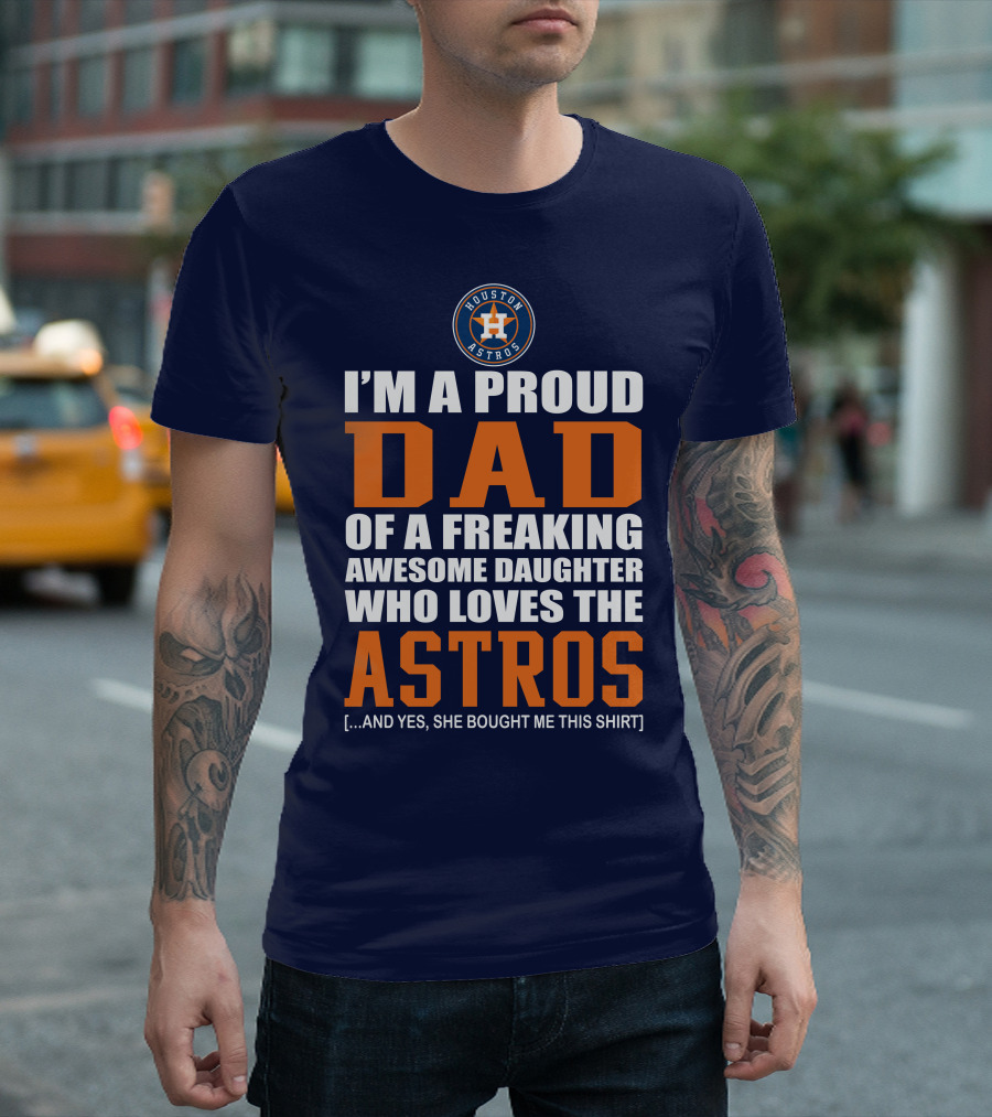 I'M A PROUD DAD OF A FREAKING AWESOME DAUGHTER WHO LOVES THE HOUSTON ASTROS T-Shirt