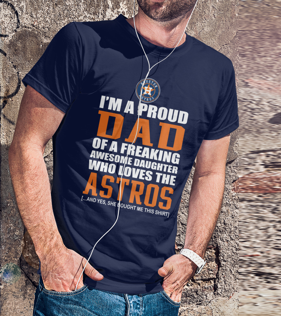 I'M A PROUD DAD OF A FREAKING AWESOME DAUGHTER WHO LOVES THE HOUSTON ASTROS T-Shirt