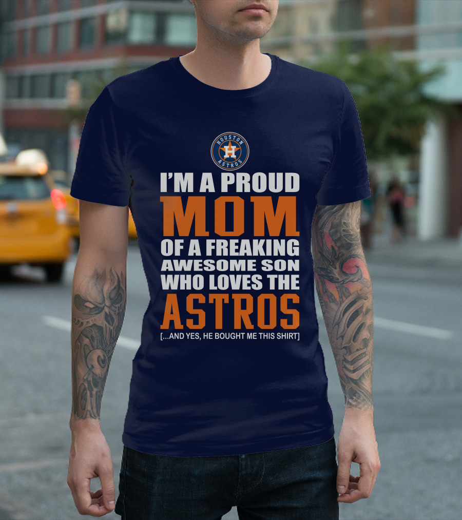 I'm a Proud Mom of a Freaking Awesome Son Who Loves the Astros Houston Astros T-Shirt