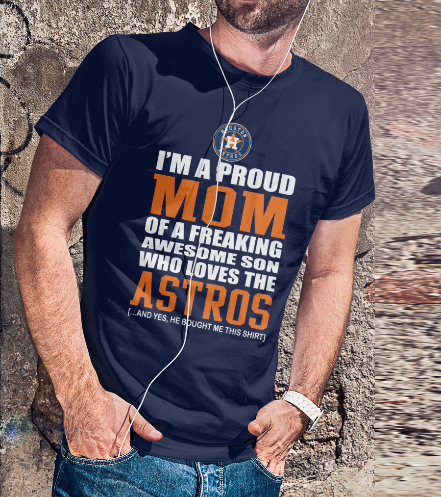 I'm A Proud Mom Of A Freaking Awesome Son Who Loves The Astros Houston Astros T-Shirt