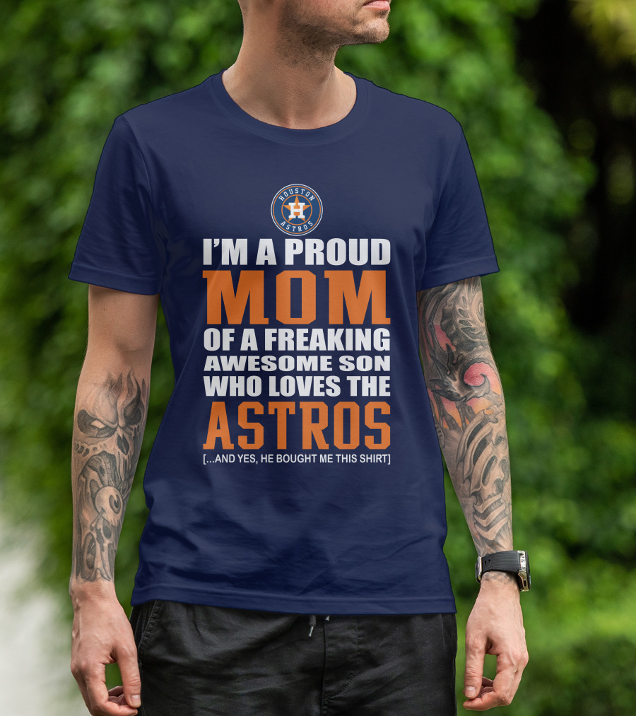 I'm A Proud Mom Of A Freaking Awesome Son Who Loves The Astros Houston Astros T-Shirt