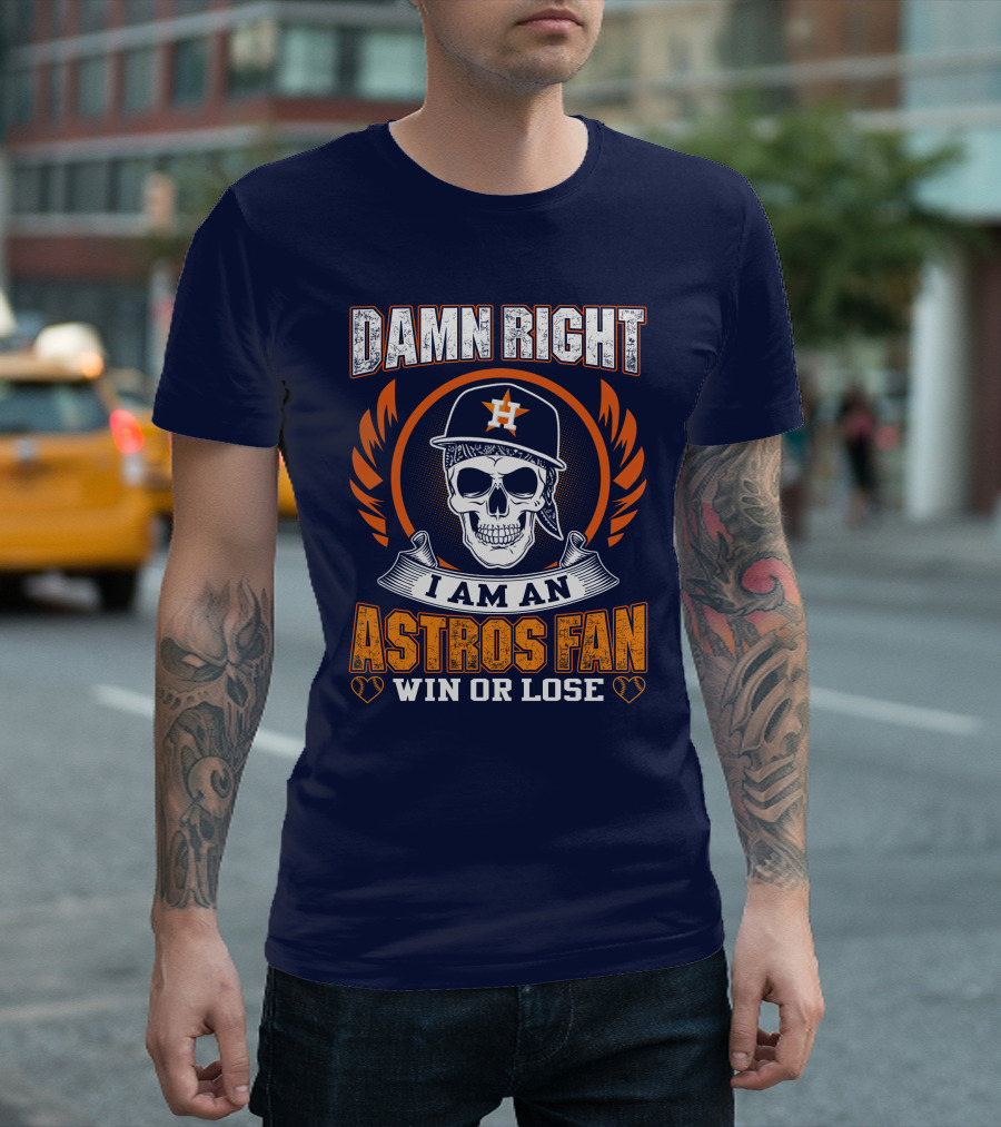 Damn Right I Am An Astros Fan Win or Lose T-Shirt