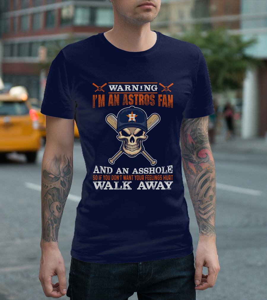 Warning I'm an Astros Fan and an Asshole So If You Don't Want Your Feelings Hurt Walk Away T-Shirt