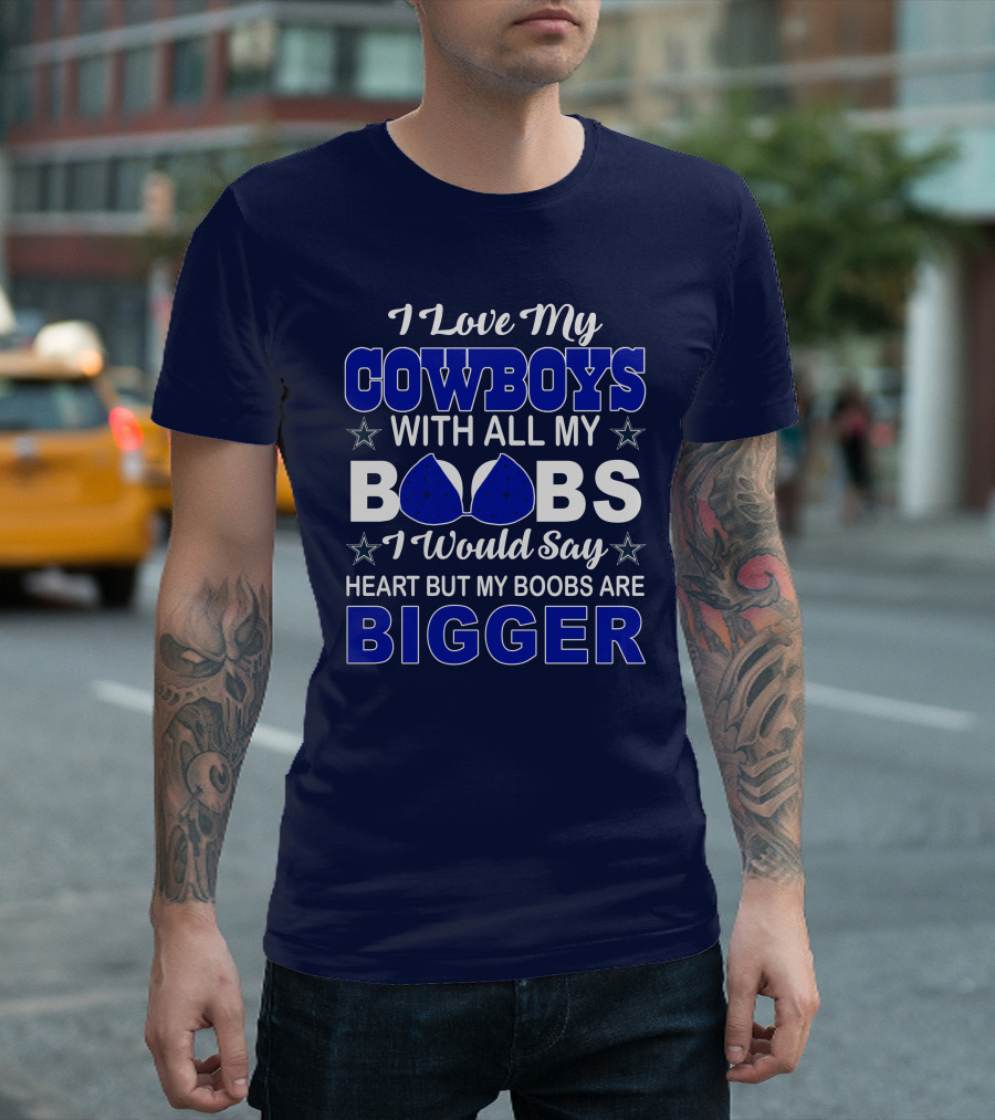 I Love My Cowboys With All My Boobs I Would Say Heart But My Boobs Are Bigger T-Shirt
