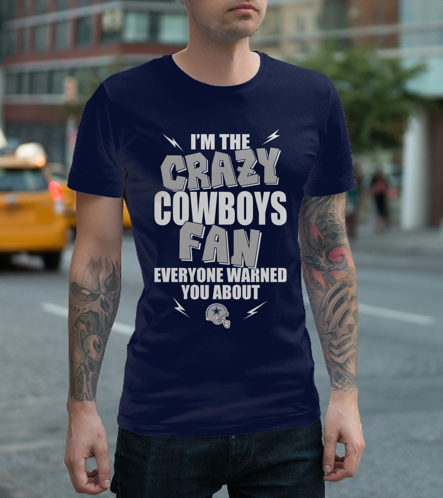 I'm the Crazy Cowboys Fan Everyone Warned You About T-Shirt
