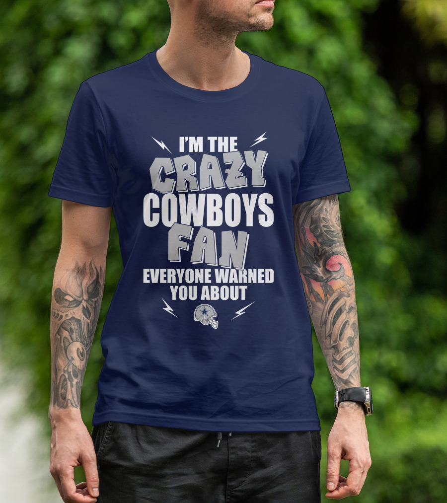 I'm The Crazy Cowboys Fan Everyone Warned You About T-Shirt