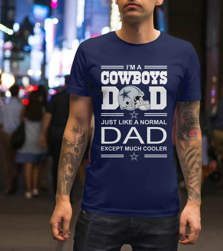 I'm A Cowboys Dad Just Like A Normal Dad Except Much Cooler T-Shirt