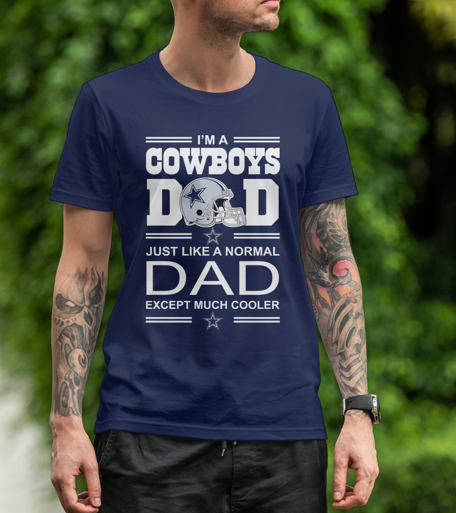 I'm A Cowboys Dad Just Like A Normal Dad Except Much Cooler T-Shirt