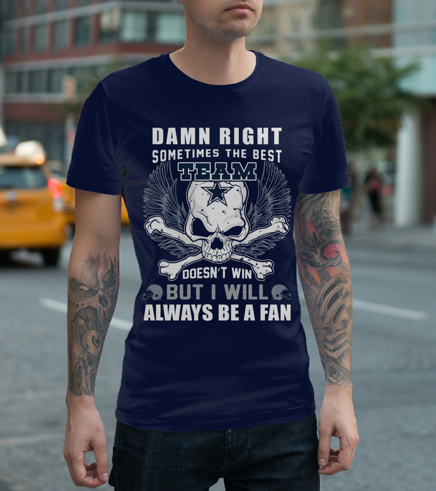 Damn Right Sometimes the Best Team Doesn't Win But I Will Always Be a Fan T-Shirt