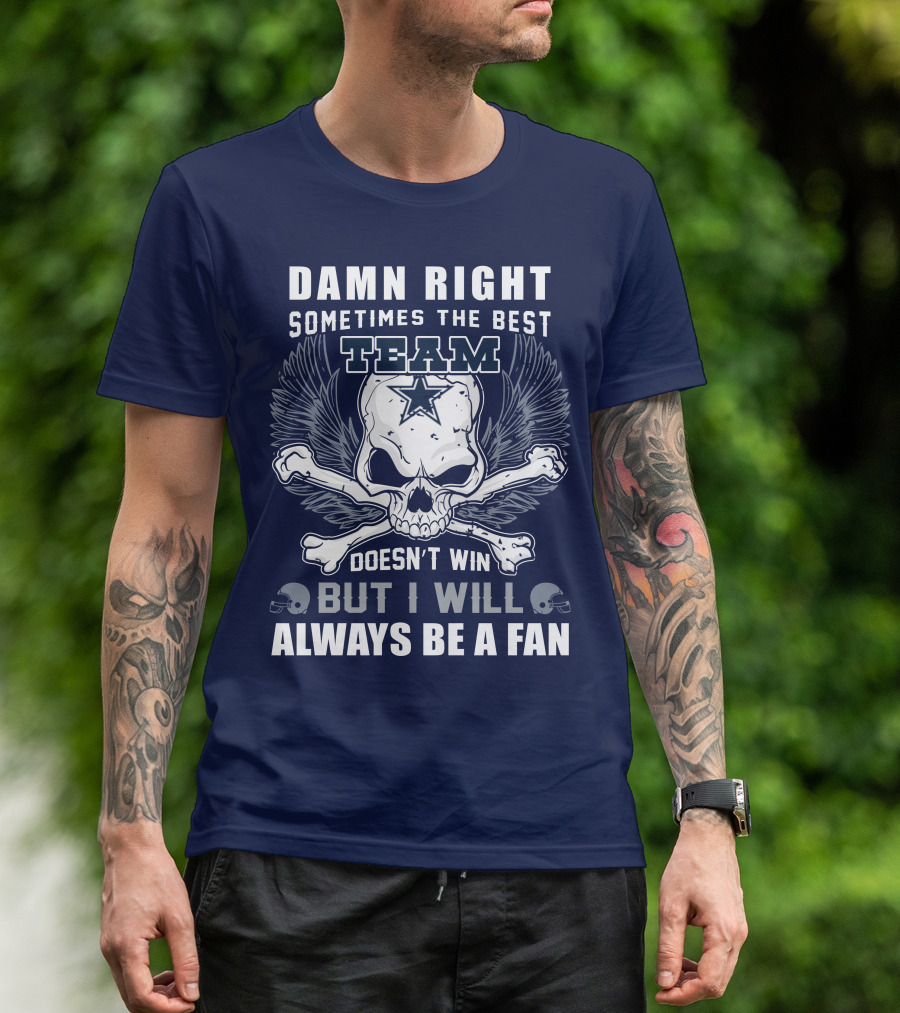 Damn Right Sometimes The Best Team Doesn't Win But I Will Always Be A Fan T-Shirt