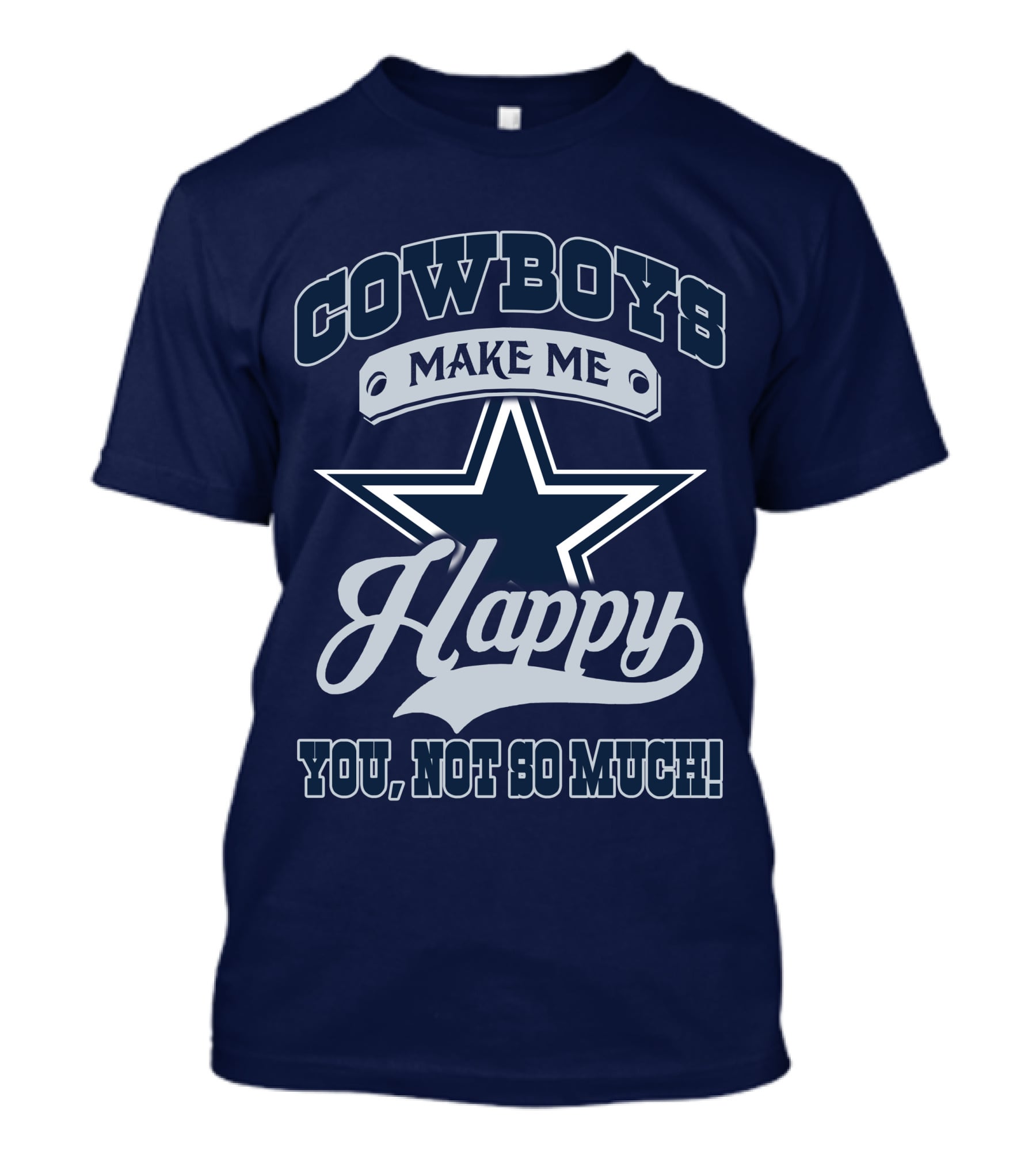 COWBOYS MAKE ME HAPPY YOU, NOT SO MUCH T-Shirt