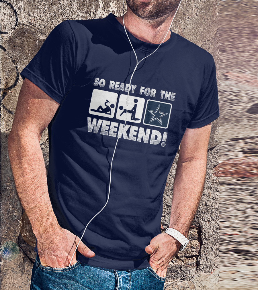 So Ready For The Weekend Dallas Star Fan T-Shirt