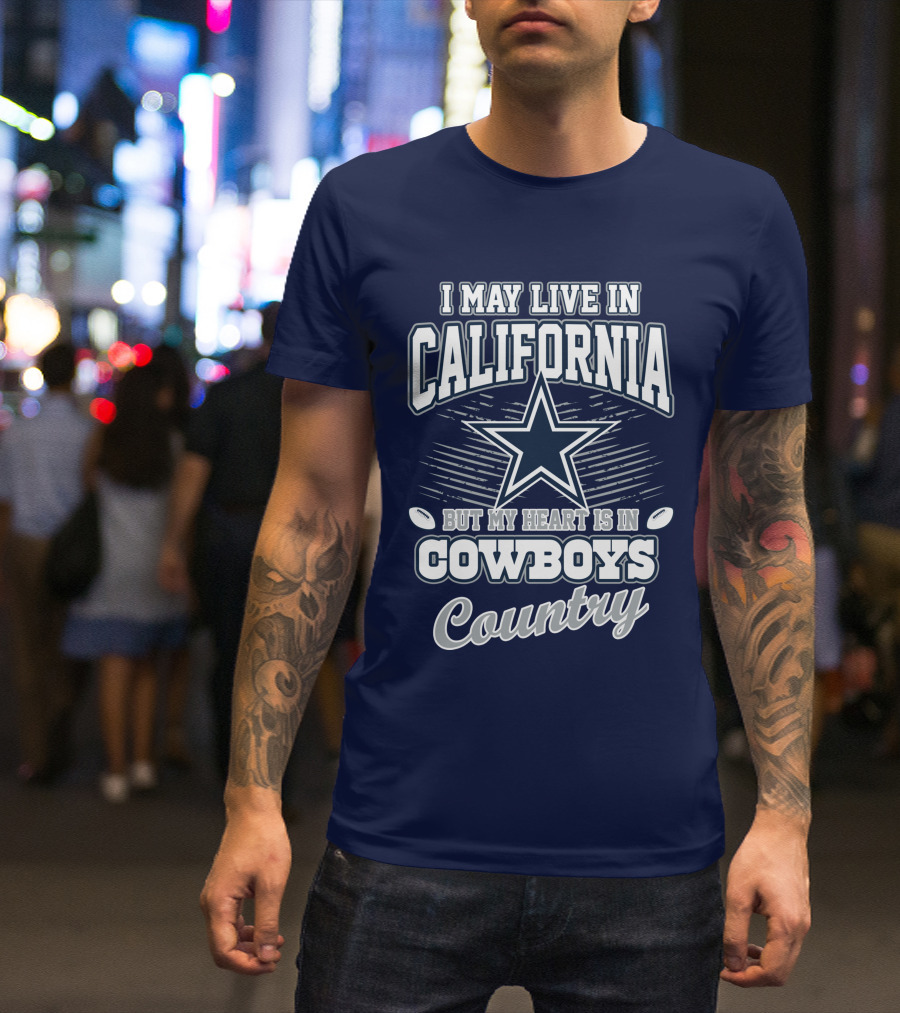 I May Live In California But My Heart Is In Cowboys Country T-Shirt