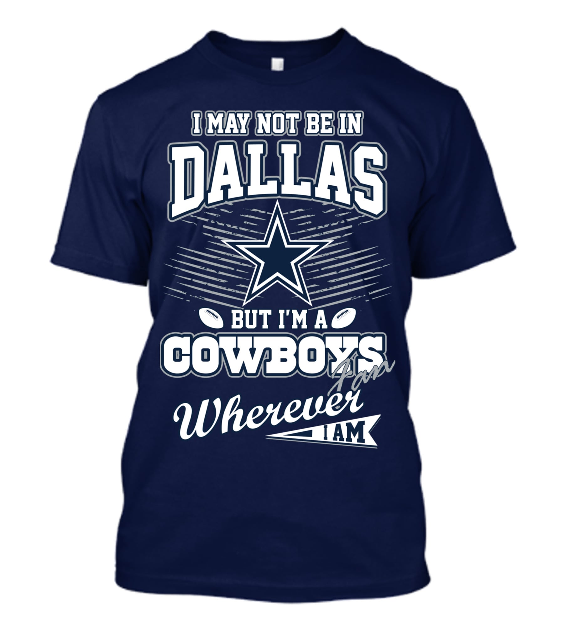 I May Not Be In Dallas But I'm A Cowboys Fan Wherever I Am T-Shirt