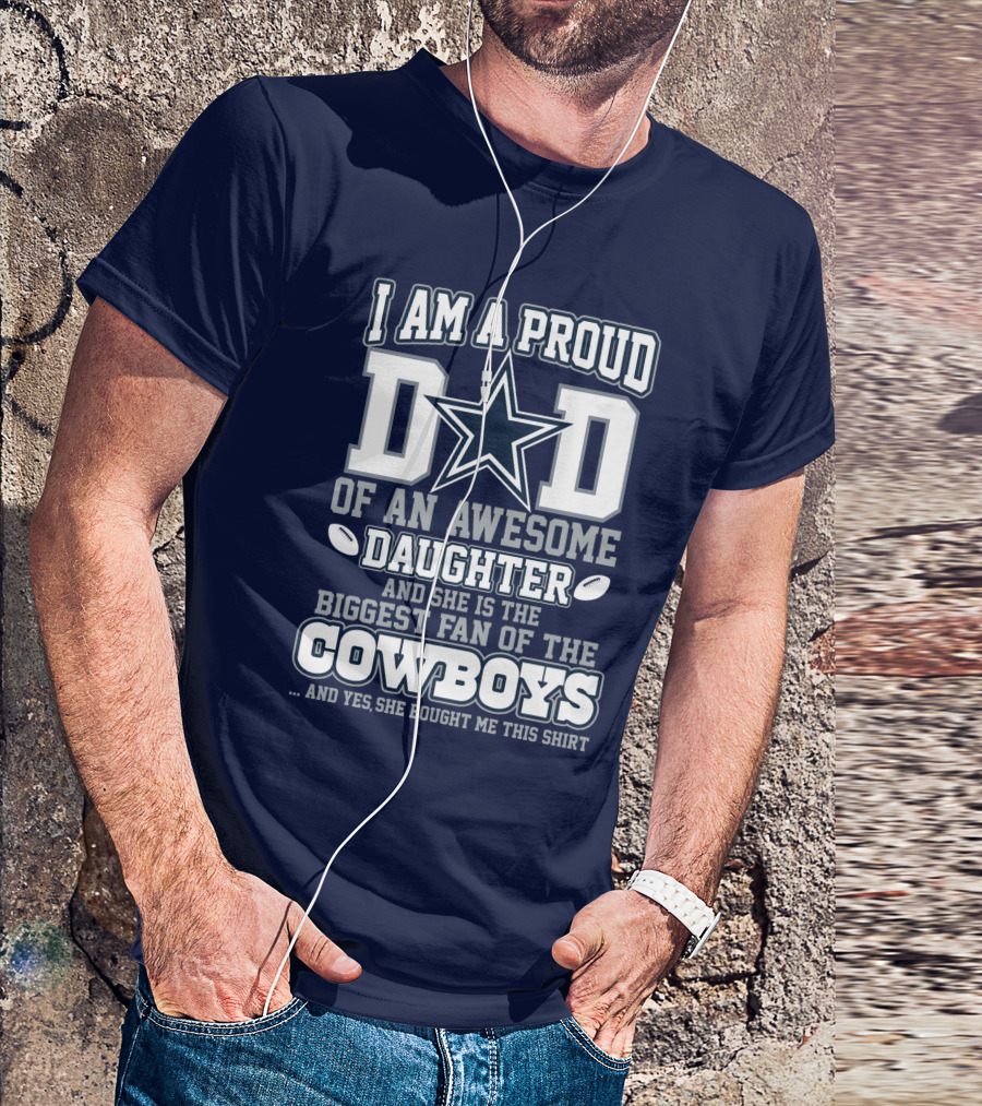 I Am A Proud Dad Of An Awesome Daughter And She Is The Biggest Fan Of The Cowboys T-Shirt