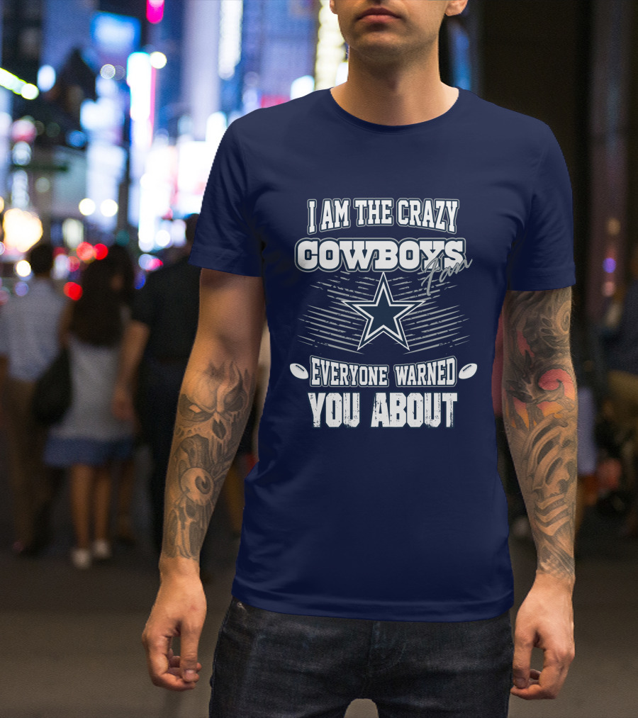 I Am The Crazy Cowboys Fan Everyone Warned You About T-Shirt