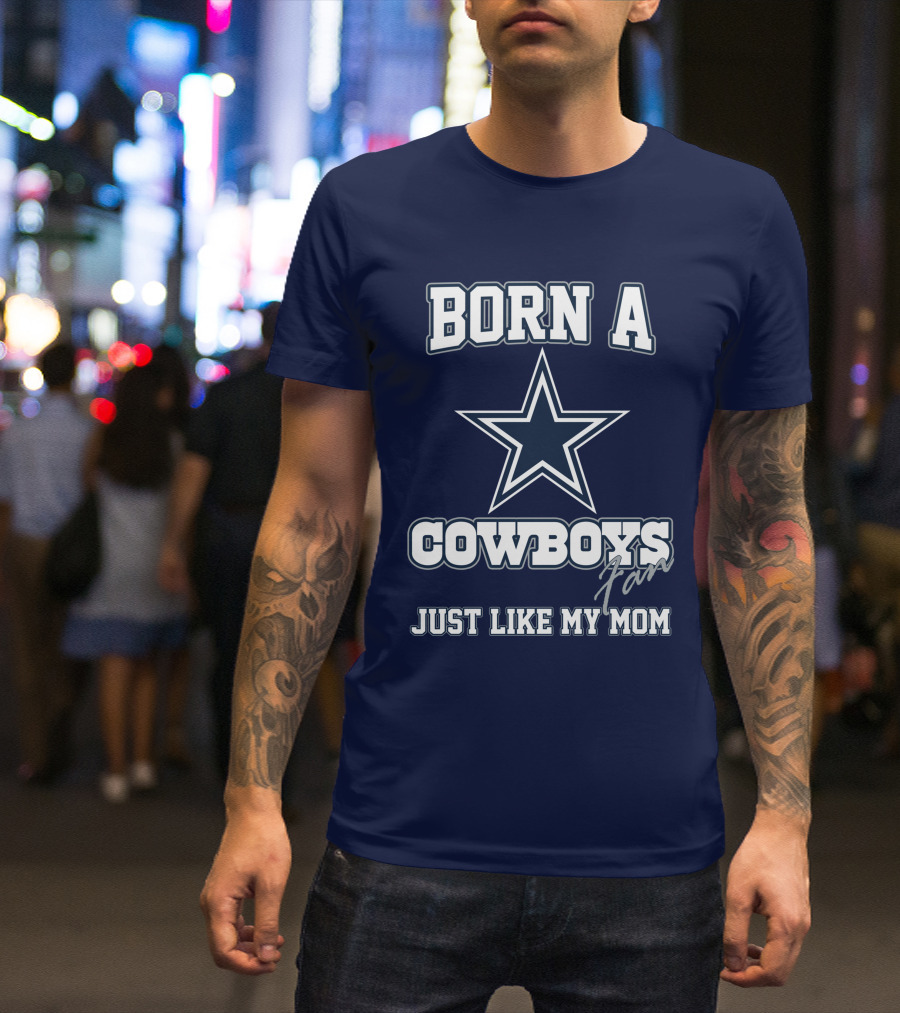 BORN A COWBOYS FAN JUST LIKE MY MOM T-Shirt