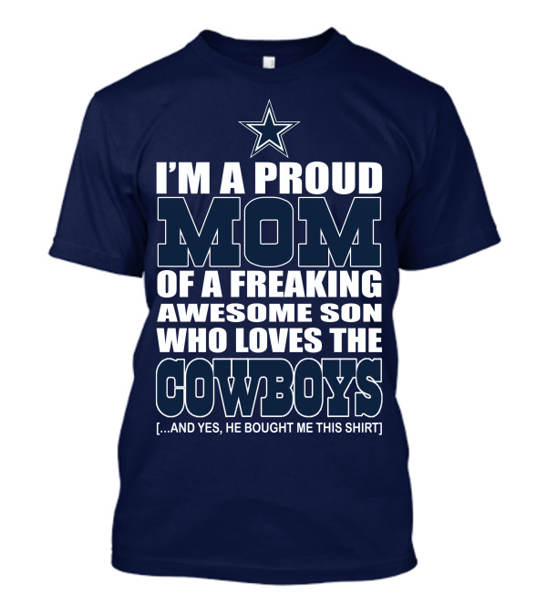 I'm A Proud Mom Of A Freaking Awesome Son Who Loves The Cowboys T-Shirt