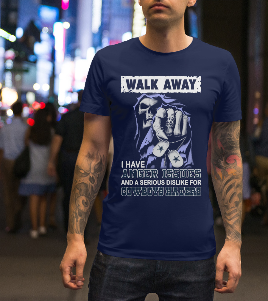 Walk Away I Have Anger Issues And A Serious Dislike For Cowboys Haters T-Shirt