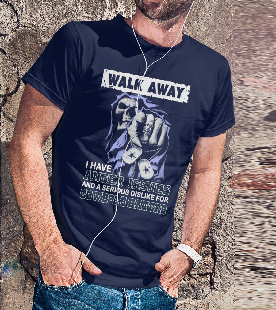 Walk Away I Have Anger Issues And A Serious Dislike For Cowboys Haters T-Shirt