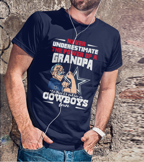 Never Underestimate The Power Of A Grandpa Who Is Also A Cowboys Fan T-Shirt