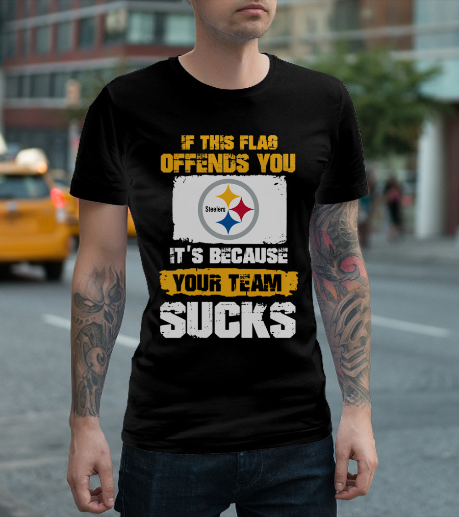 If This Flag Offends You It's Because Your Team Sucks Steelers T-Shirt