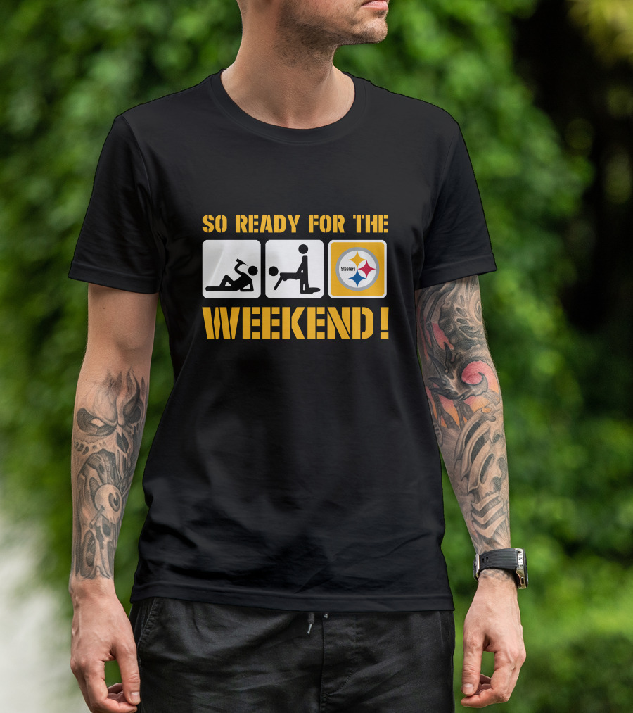 So Ready For The Weekend Steelers T-Shirt