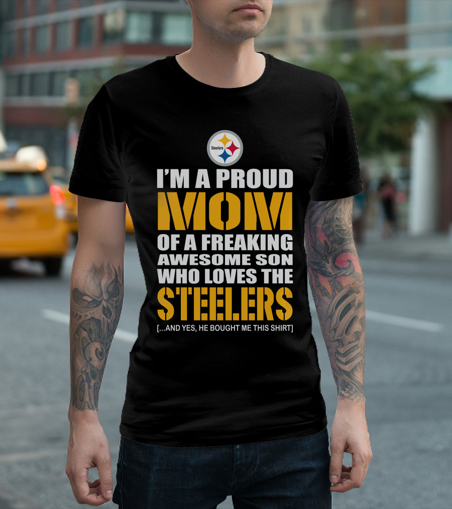 I'm A Proud Mom Of A Freaking Awesome Son Who Loves The Steelers And T-Shirt