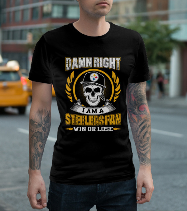 DAMN RIGHT I AM A STEELERS FAN WIN OR LOSE T-Shirt