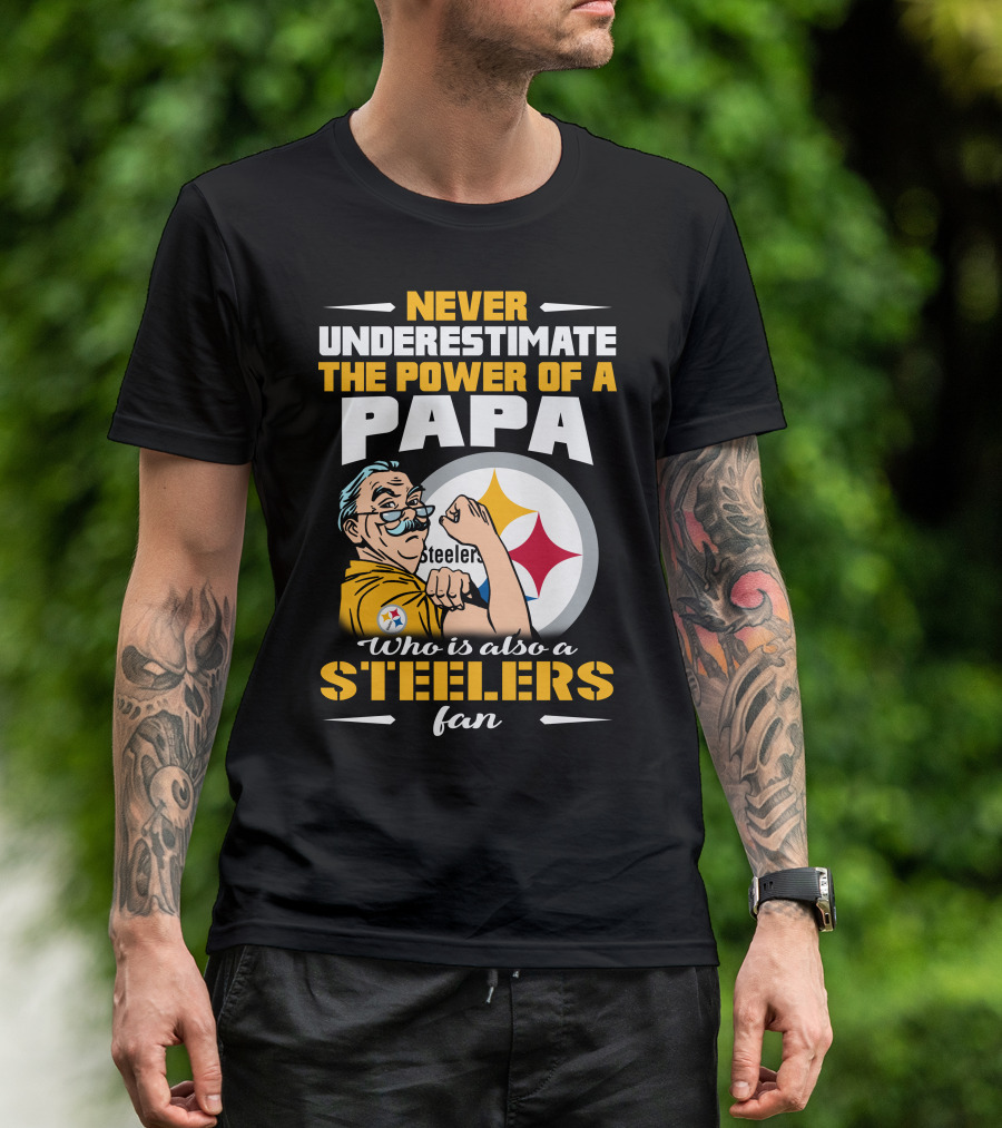 Never Underestimate The Power Of A Papa Who Is Also A Steelers Fan T-Shirt